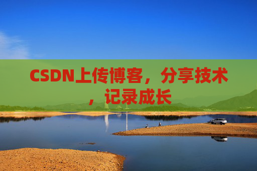CSDN上传博客，分享技术，记录成长